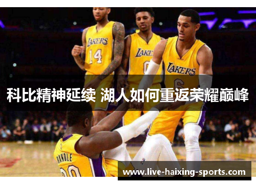 科比精神延续 湖人如何重返荣耀巅峰 科比精神延续 湖人如何重返荣耀巅峰