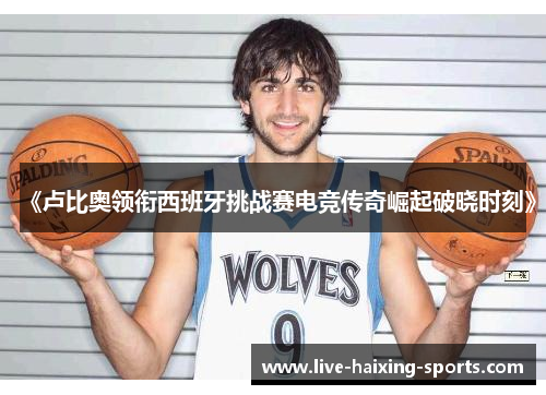 《卢比奥领衔西班牙挑战赛电竞传奇崛起破晓时刻》 《卢比奥领衔西班牙挑战赛电竞传奇崛起破晓时刻》