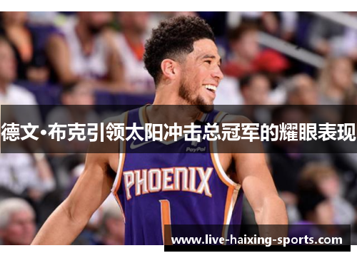 德文·布克引领太阳冲击总冠军的耀眼表现 德文·布克引领太阳冲击总冠军的耀眼表现